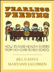 Fearless Feeding: How to Raise Healthy Eaters from High Chair to High School
